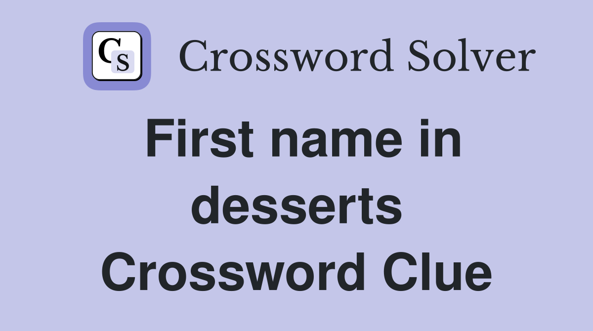 First name in desserts Crossword Clue