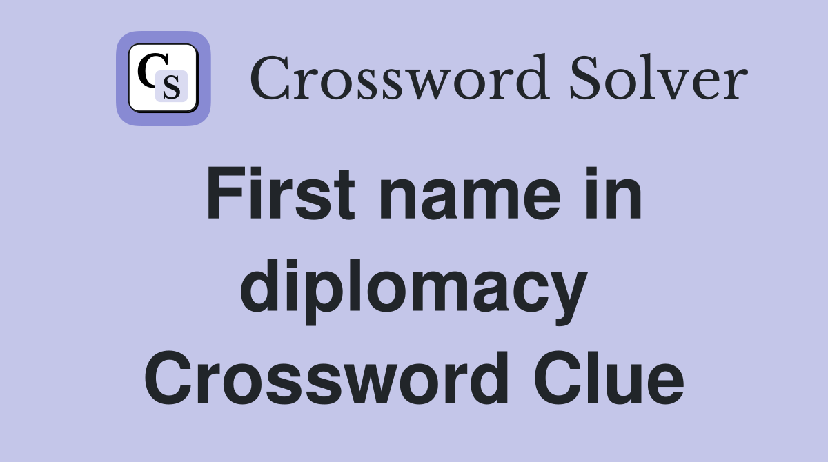 First name in diplomacy Crossword Clue