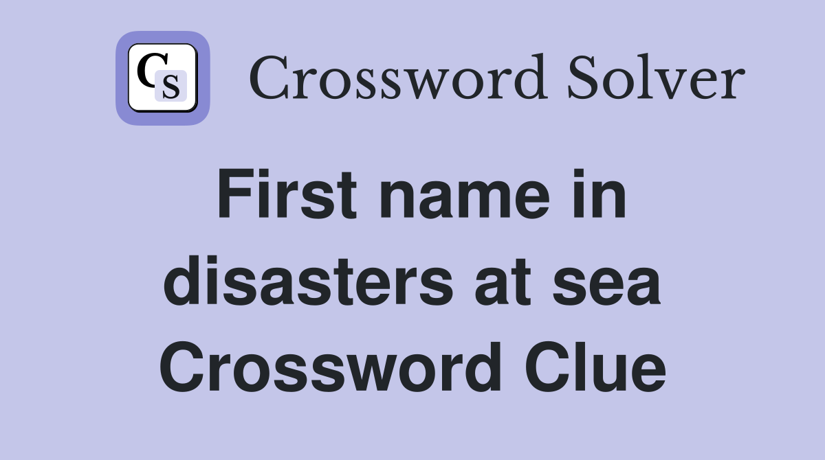 First name in disasters at sea Crossword Clue