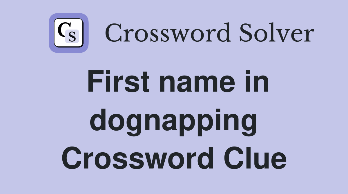 First name in dognapping Crossword Clue