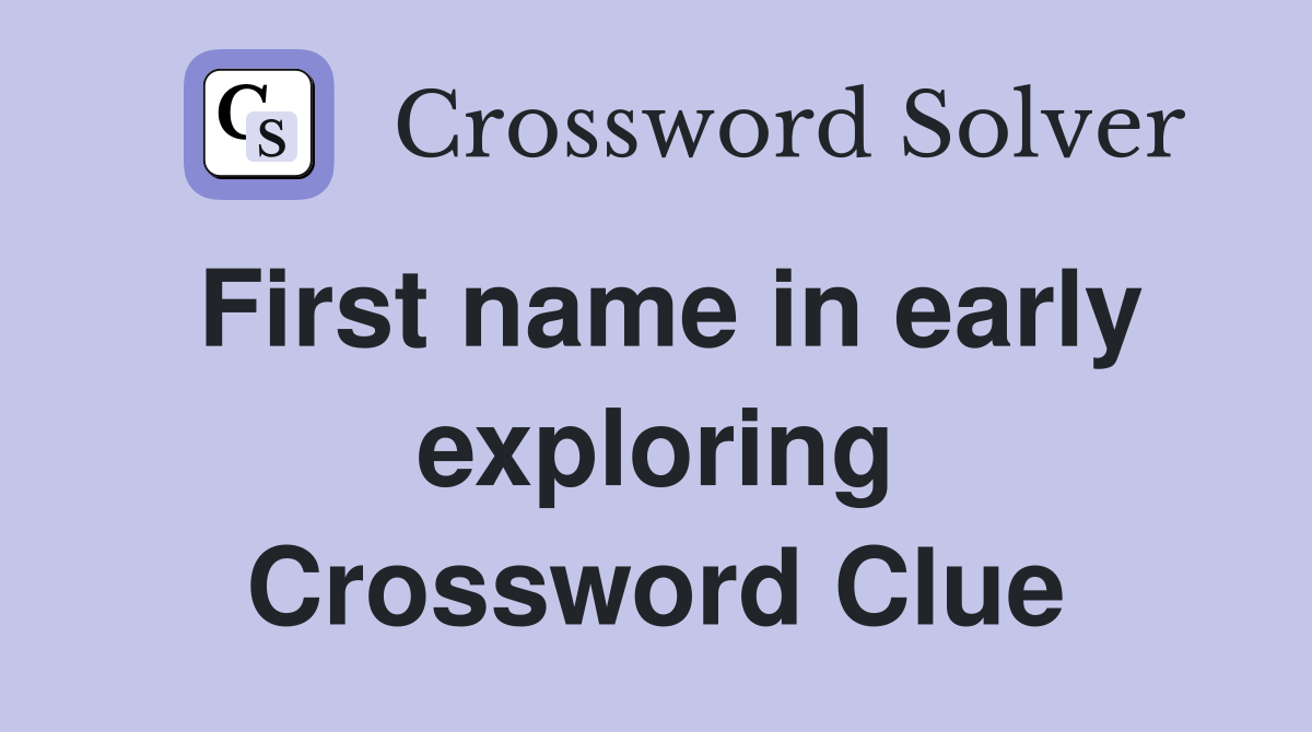 First name in early exploring Crossword Clue