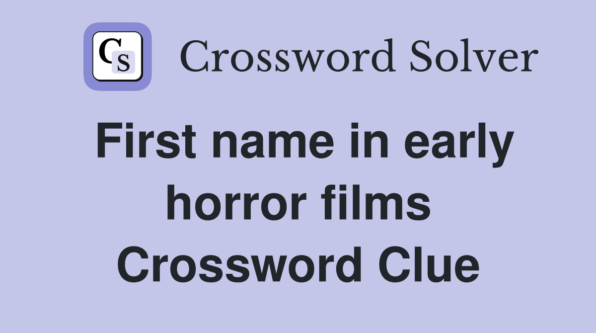 First name in early horror films Crossword Clue