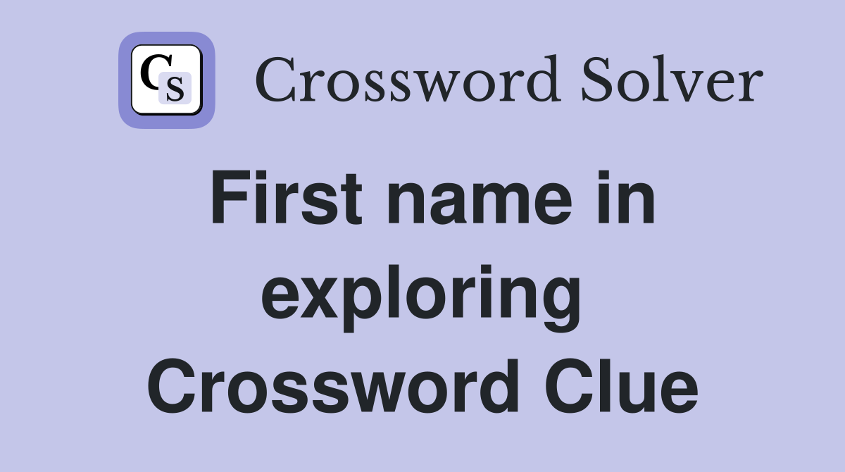 First name in exploring Crossword Clue