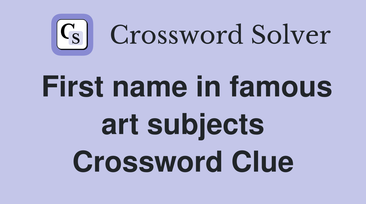 First name in famous art subjects Crossword Clue