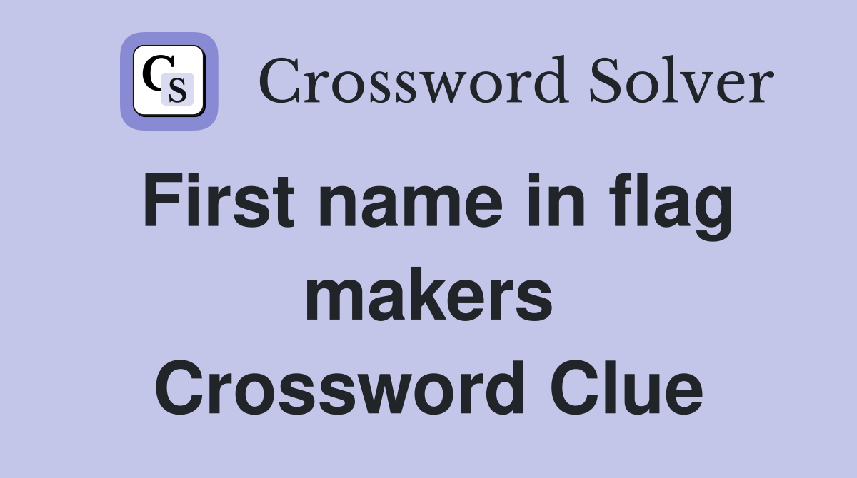 First name in flag makers Crossword Clue