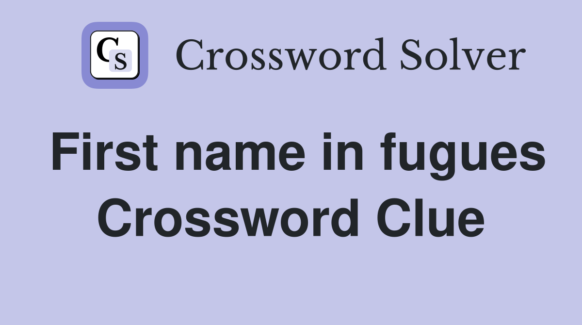 First name in fugues Crossword Clue