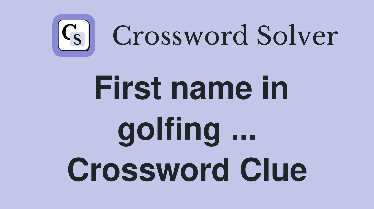 First name in golfing ... Crossword Clue