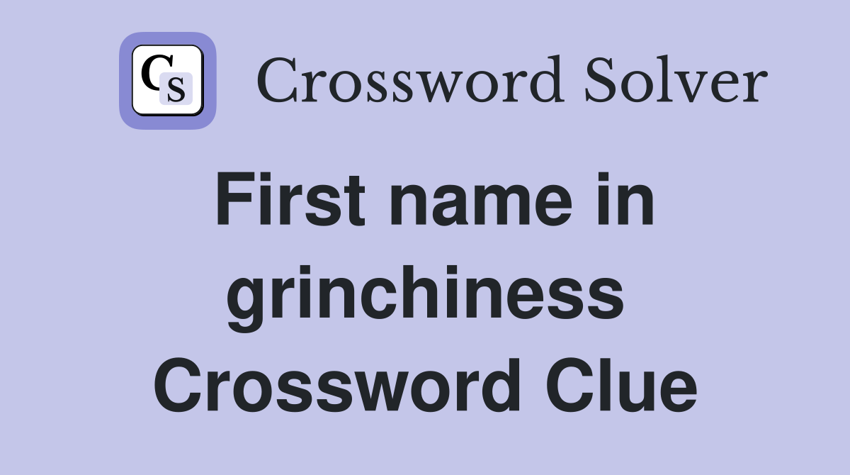 First name in grinchiness Crossword Clue