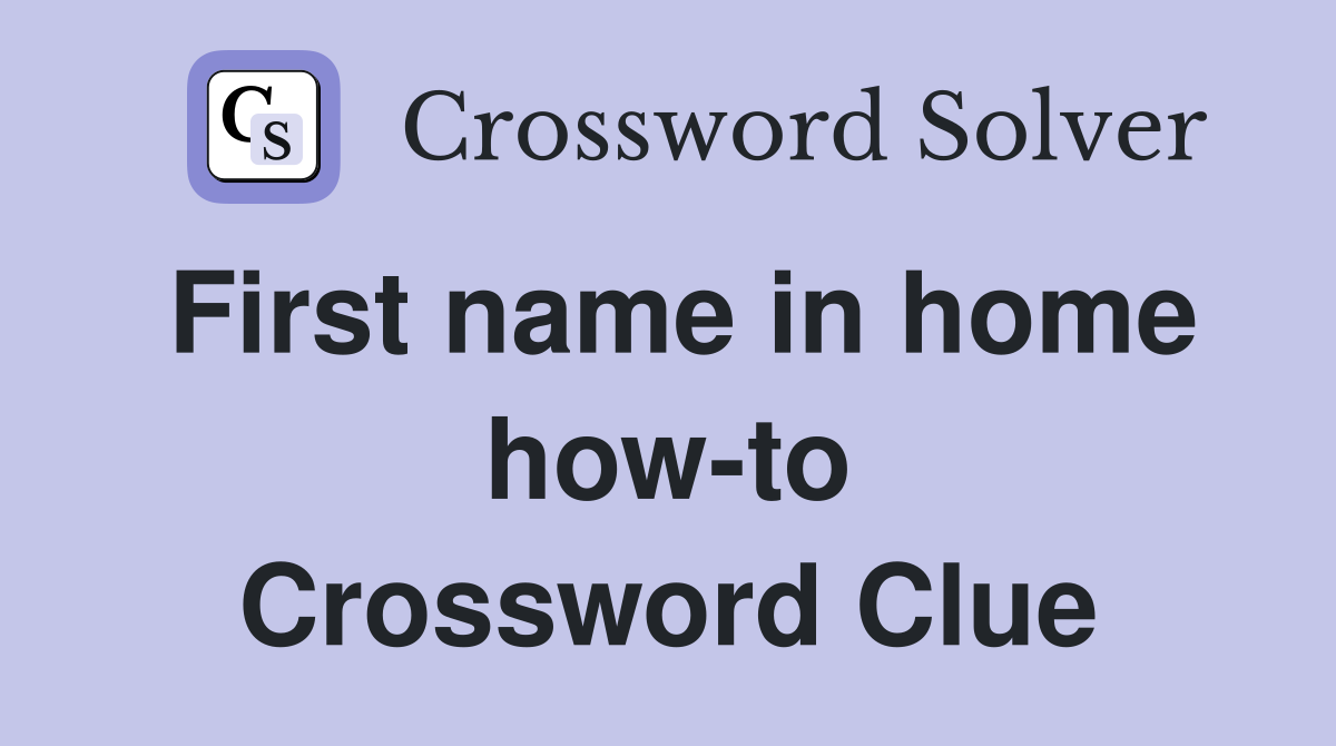First name in home how-to Crossword Clue