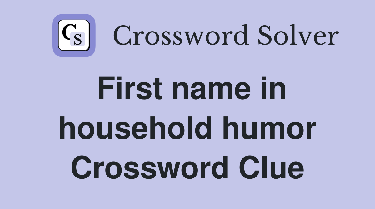 First name in household humor Crossword Clue