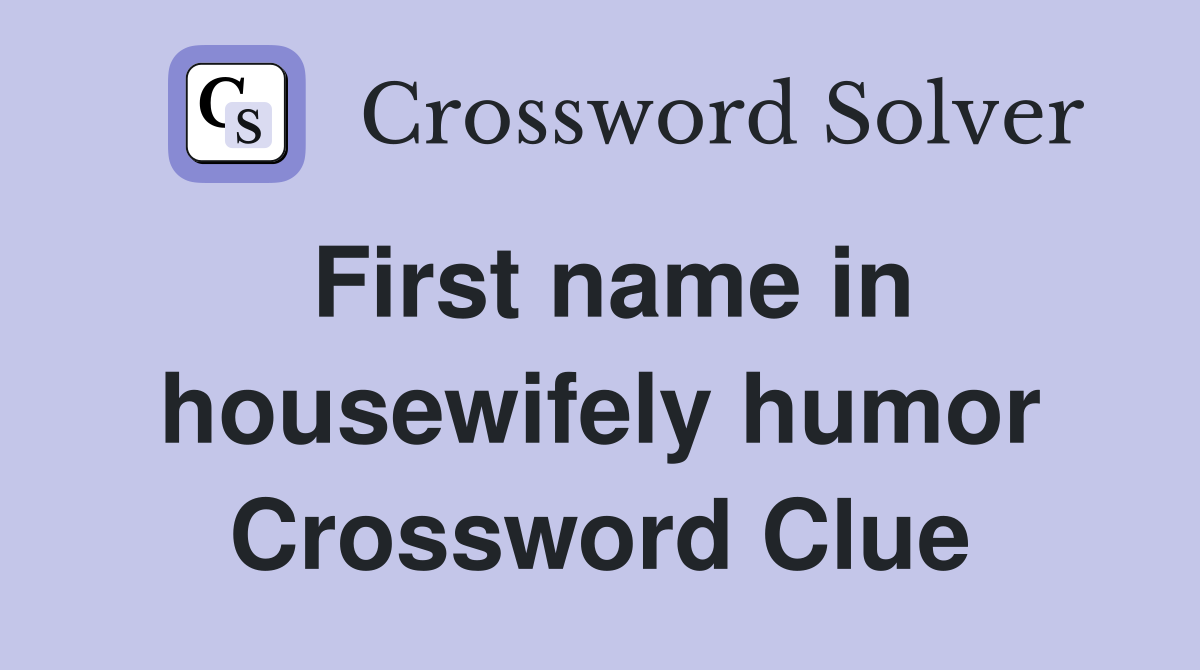 First name in housewifely humor Crossword Clue
