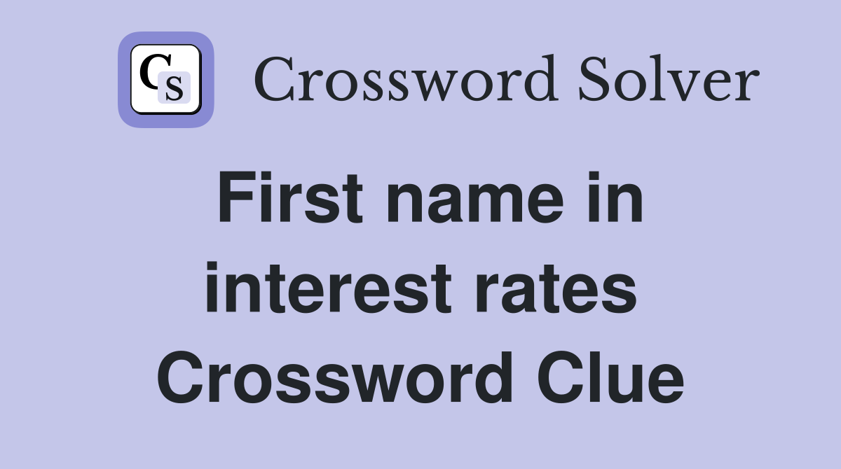 First name in interest rates Crossword Clue