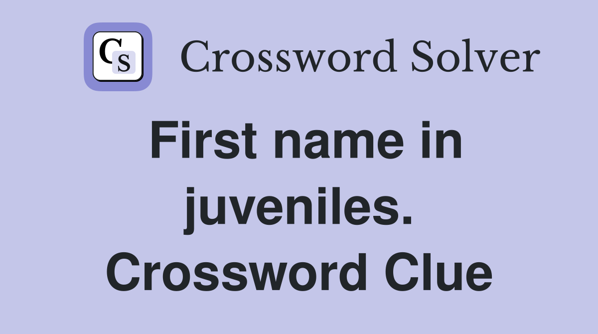 First name in juveniles. Crossword Clue