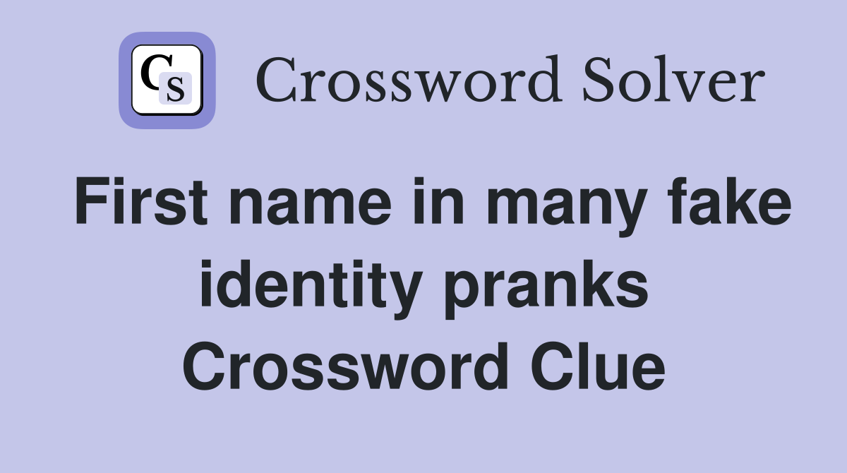 First name in many fake identity pranks Crossword Clue