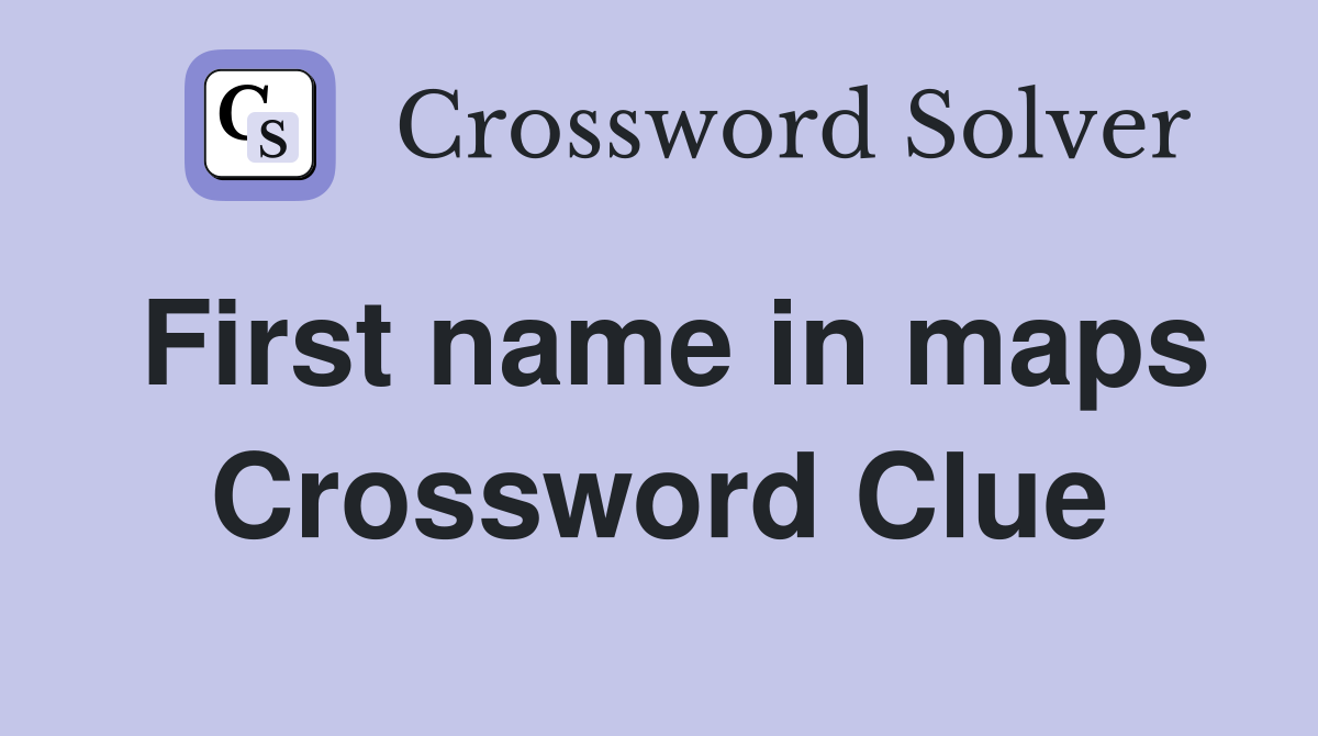 First name in maps Crossword Clue