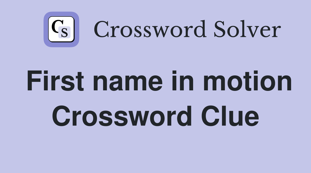 First name in motion Crossword Clue