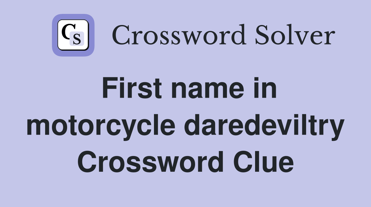 First name in motorcycle daredeviltry Crossword Clue