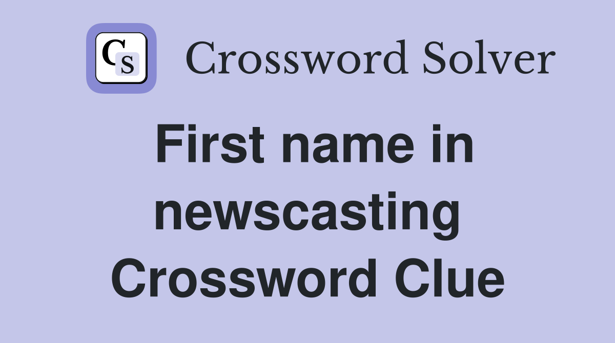 First name in newscasting Crossword Clue