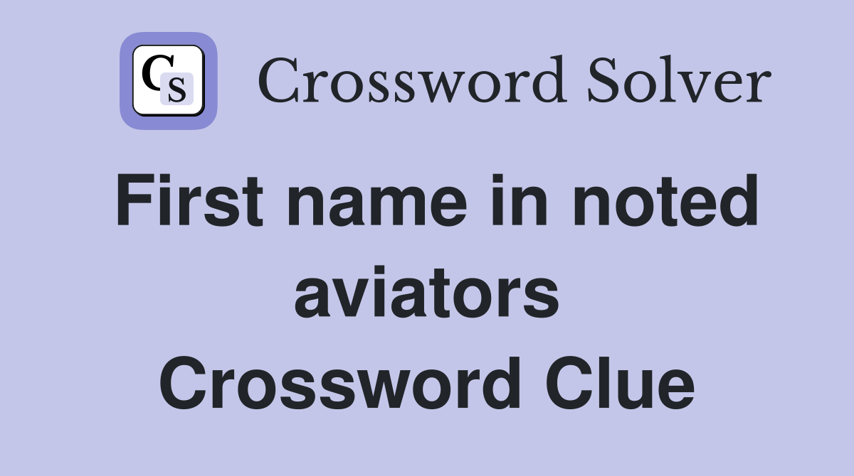 First name in noted aviators Crossword Clue