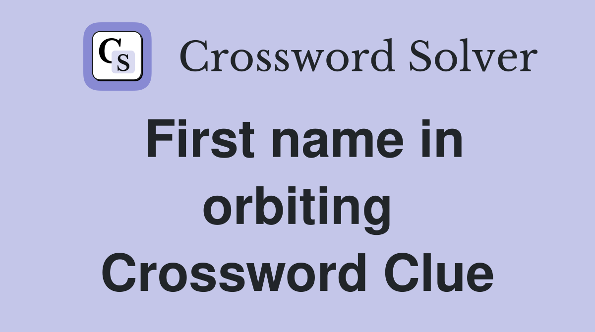 First name in orbiting Crossword Clue