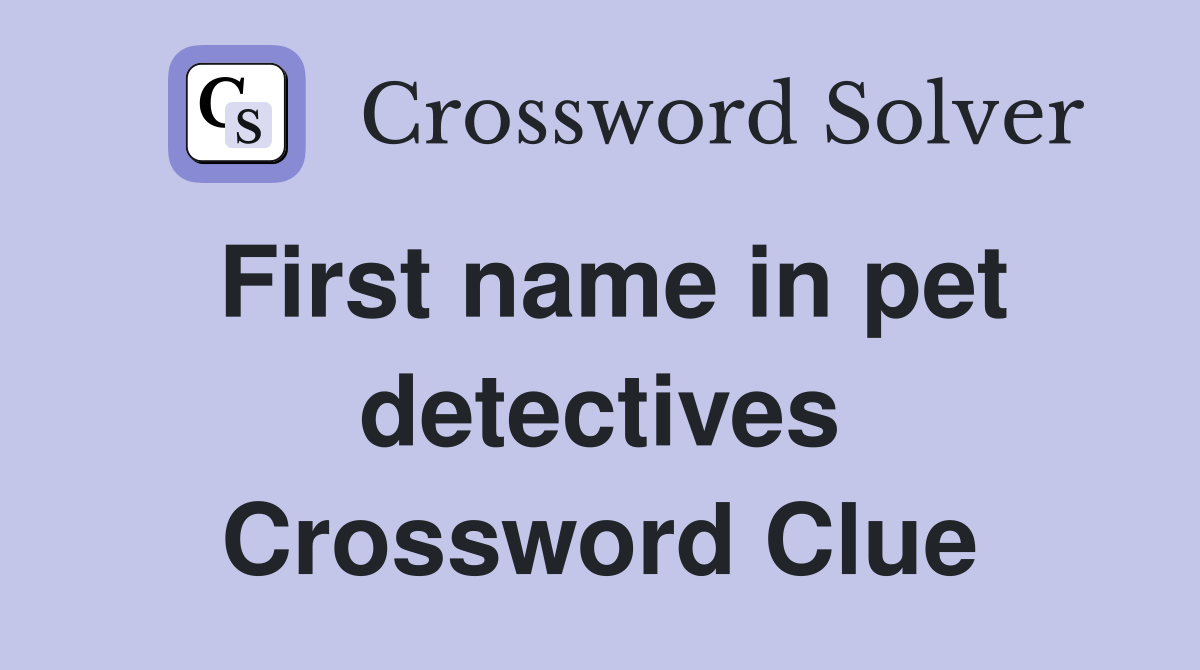 First name in pet detectives Crossword Clue