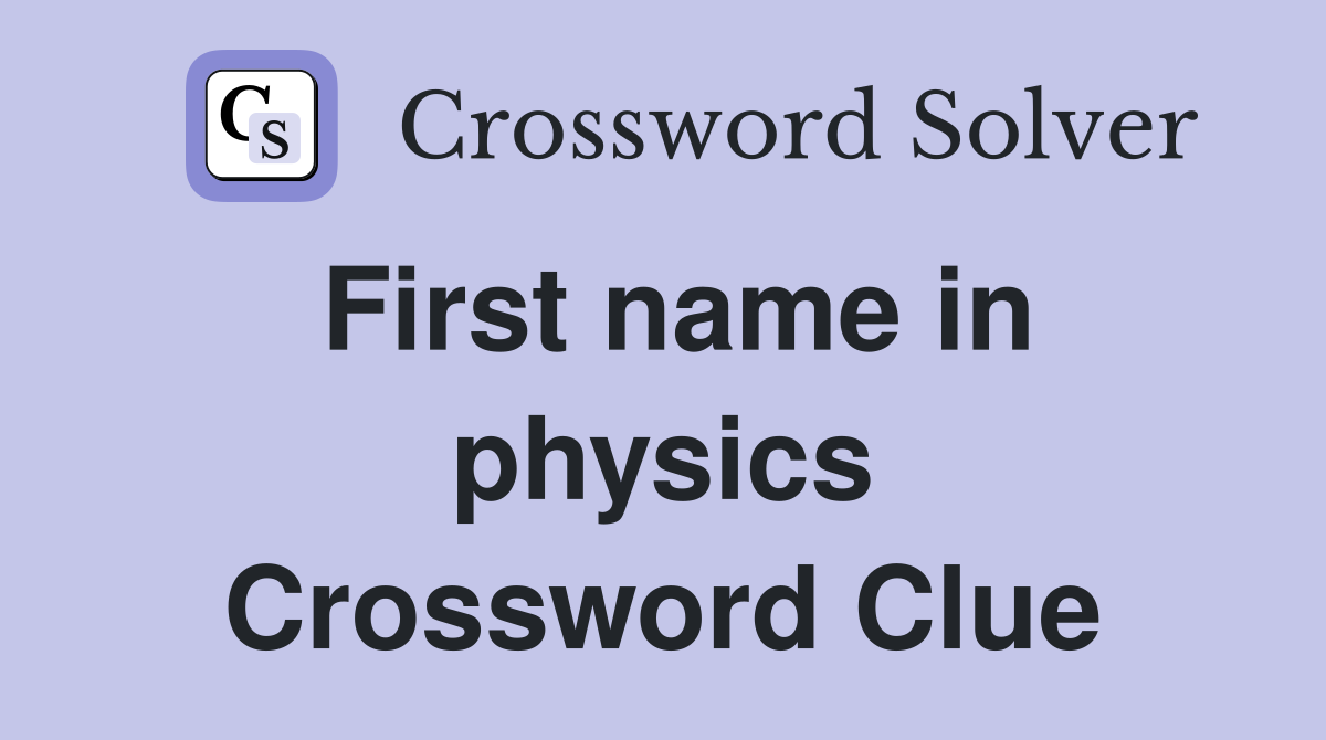 First name in physics Crossword Clue