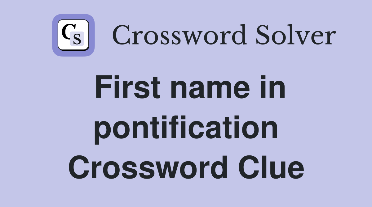 First name in pontification Crossword Clue