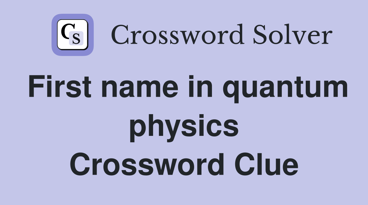 First name in quantum physics Crossword Clue