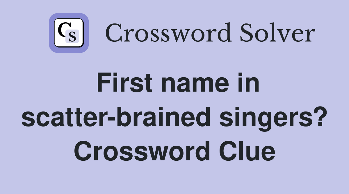 First name in scatter-brained singers? Crossword Clue