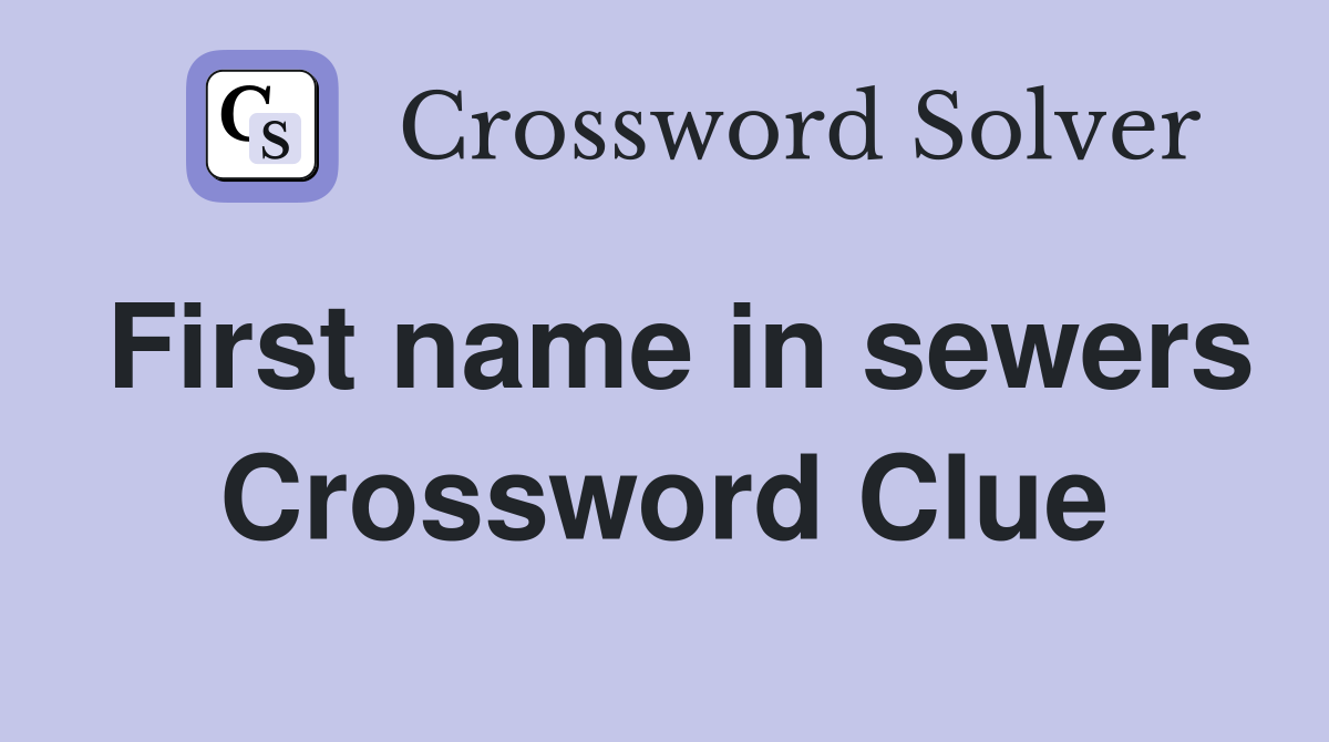 First name in sewers Crossword Clue