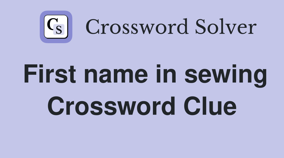 First name in sewing Crossword Clue