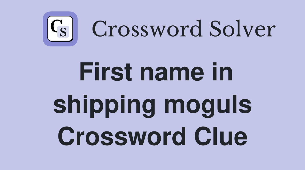 First name in shipping moguls Crossword Clue