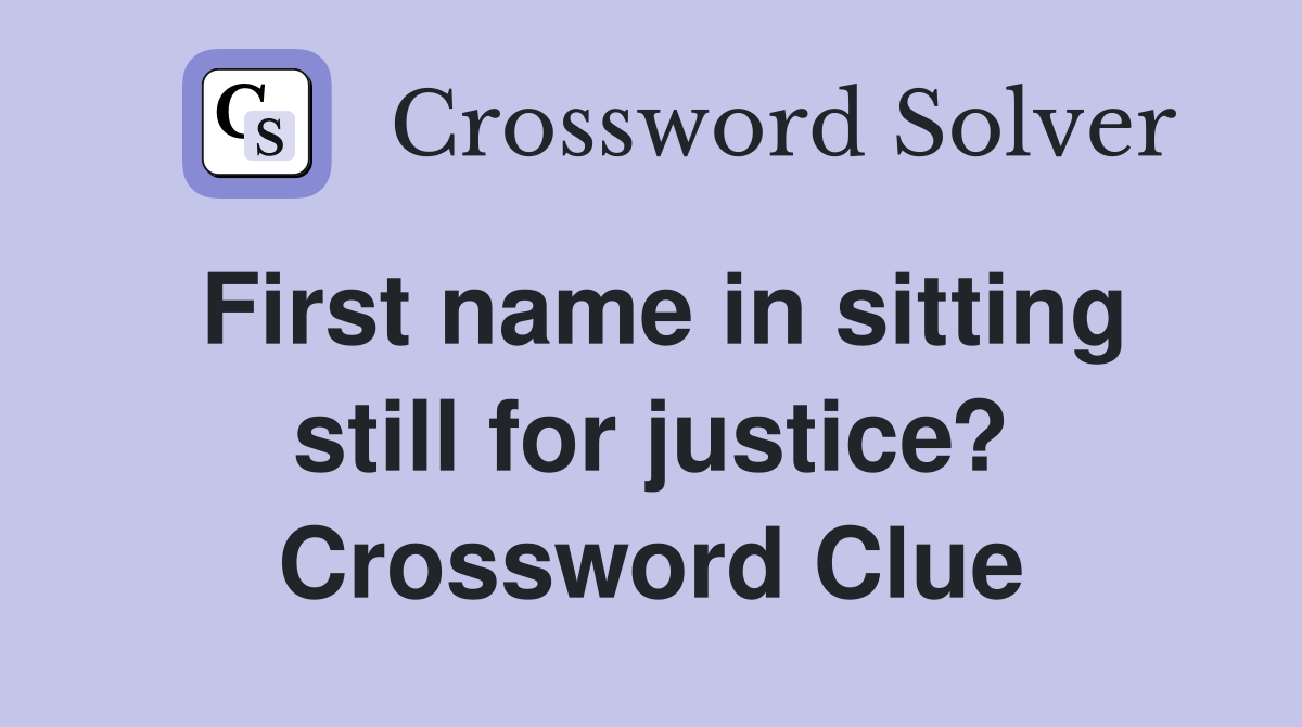 First name in sitting still for justice? Crossword Clue
