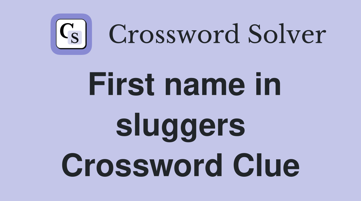 First name in sluggers Crossword Clue