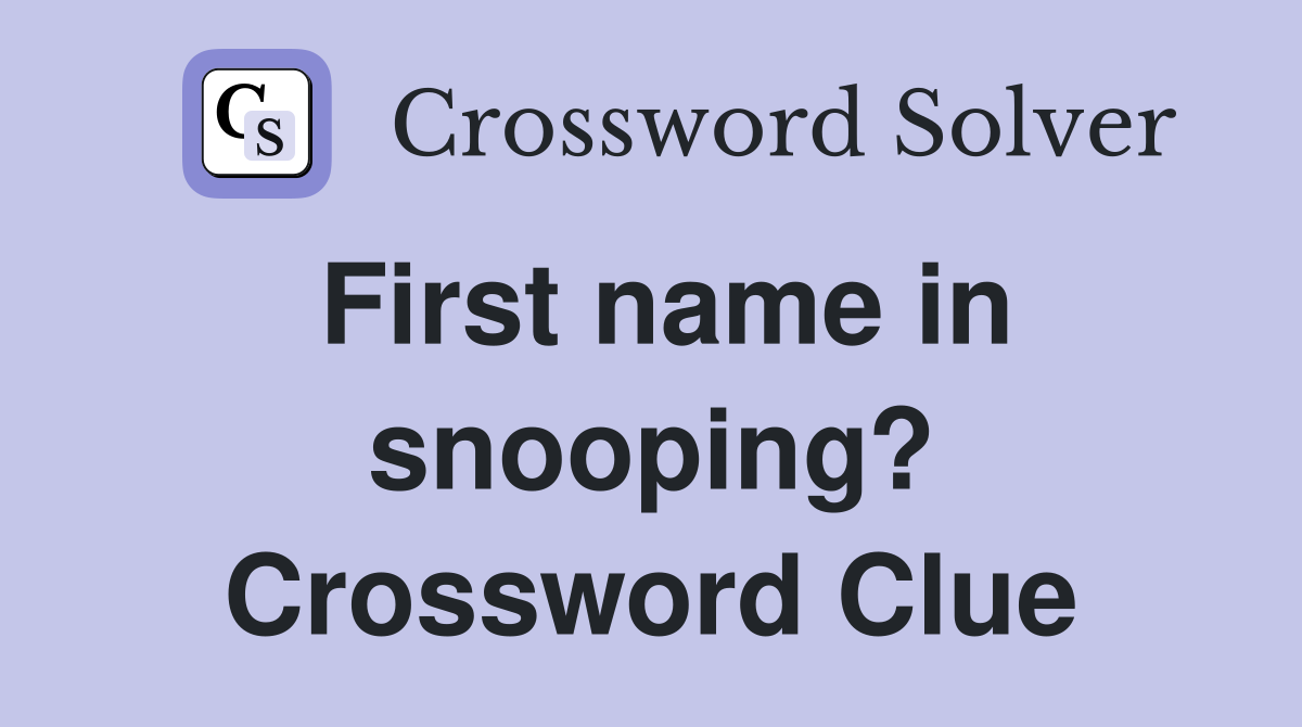 First name in snooping? Crossword Clue