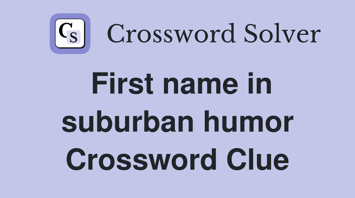 First name in suburban humor Crossword Clue