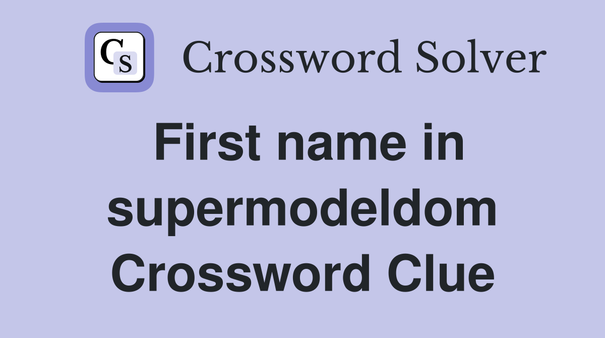 First name in supermodeldom Crossword Clue