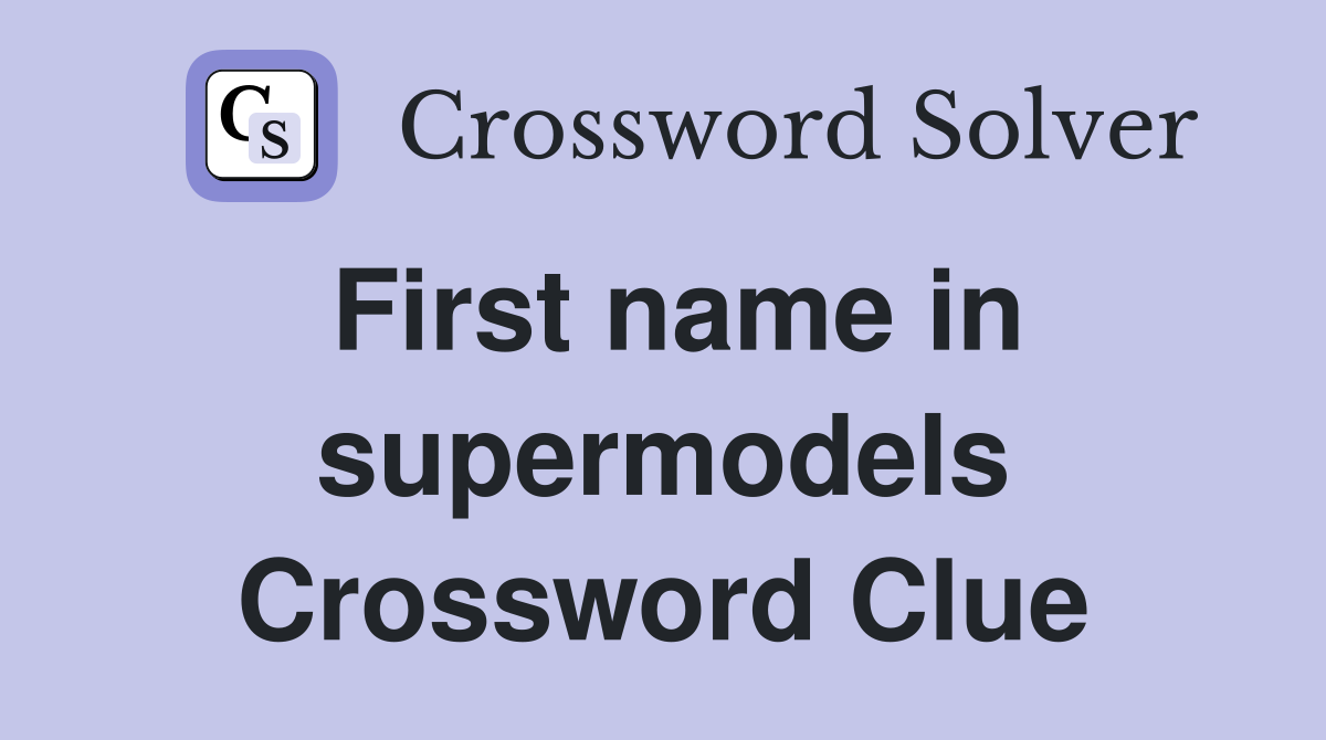 First name in supermodels Crossword Clue