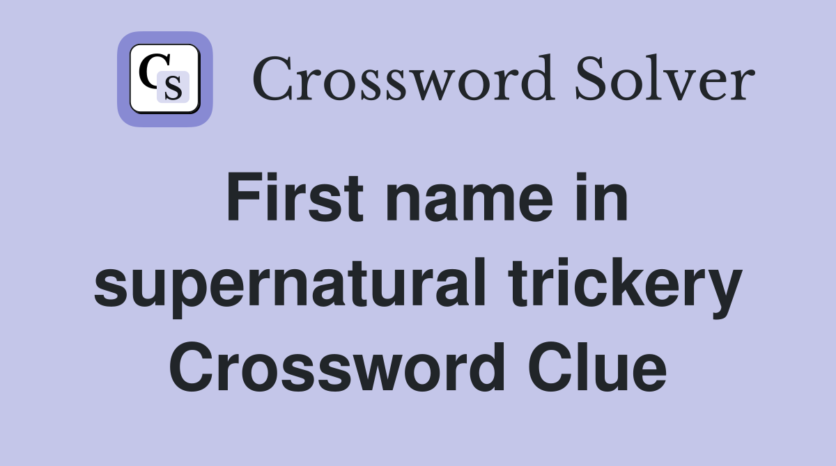 First name in supernatural trickery Crossword Clue