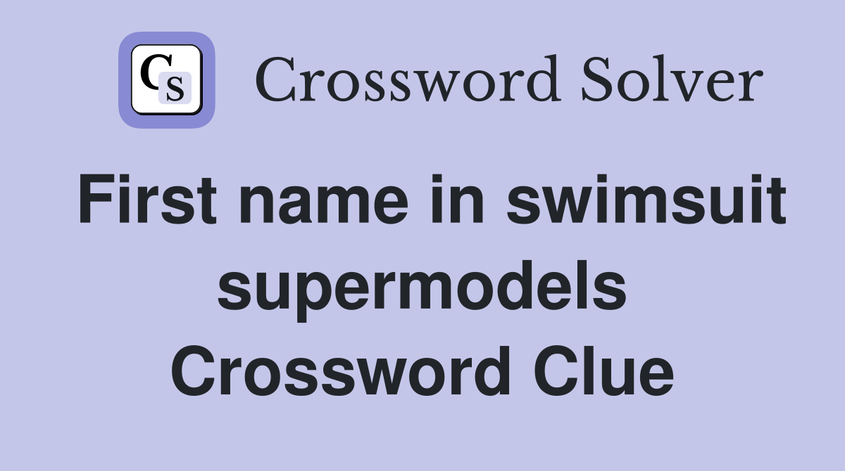 First name in swimsuit supermodels Crossword Clue