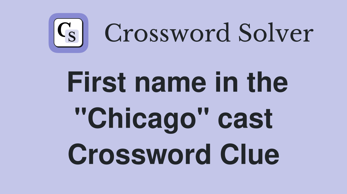 First name in the "Chicago" cast Crossword Clue