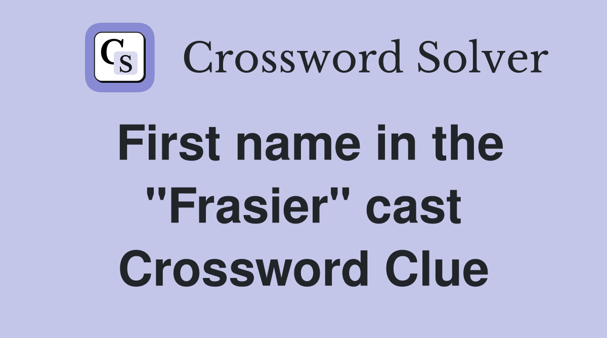 First name in the "Frasier" cast Crossword Clue