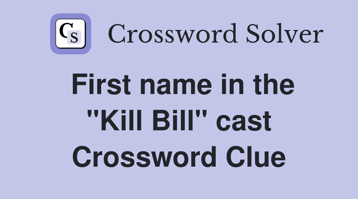 First name in the "Kill Bill" cast Crossword Clue