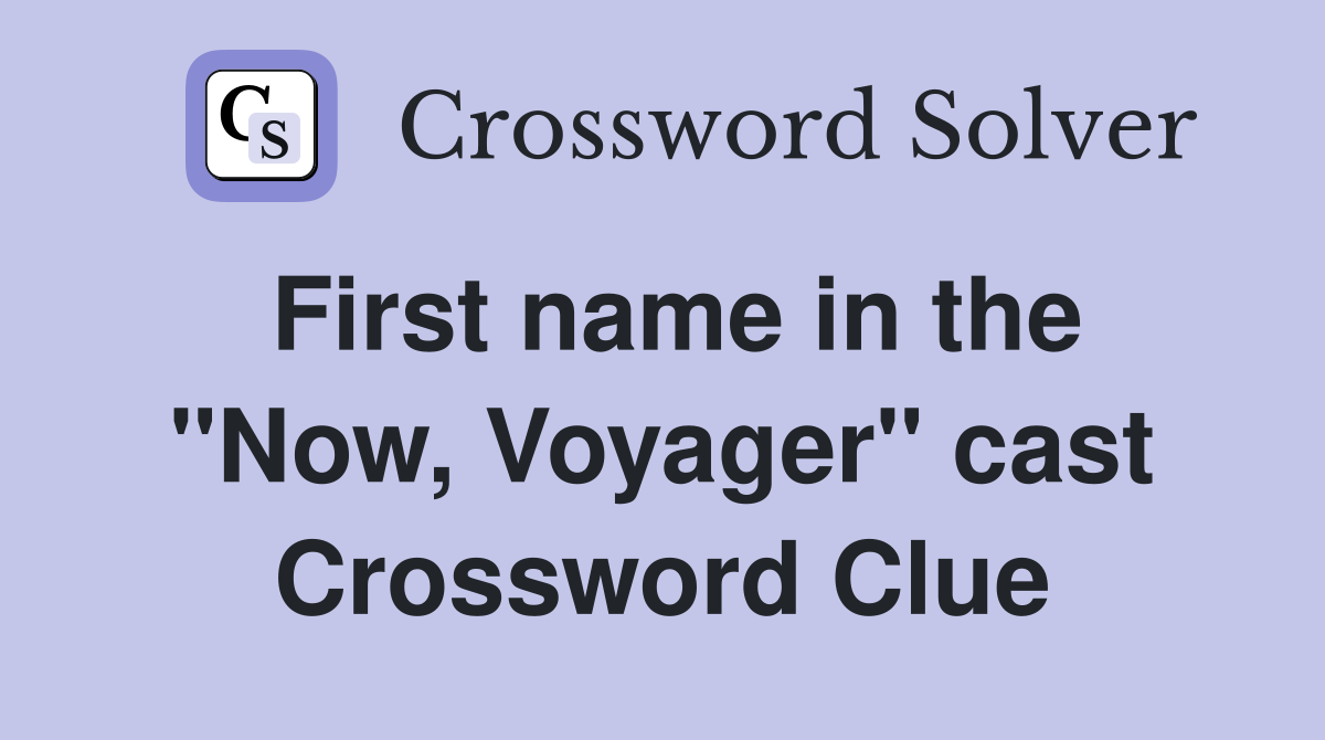 First name in the "Now, Voyager" cast Crossword Clue