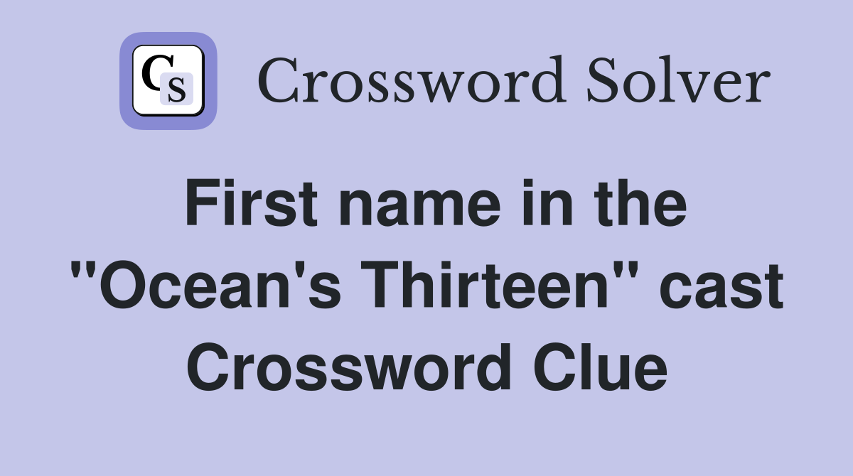 First name in the "Ocean's Thirteen" cast Crossword Clue