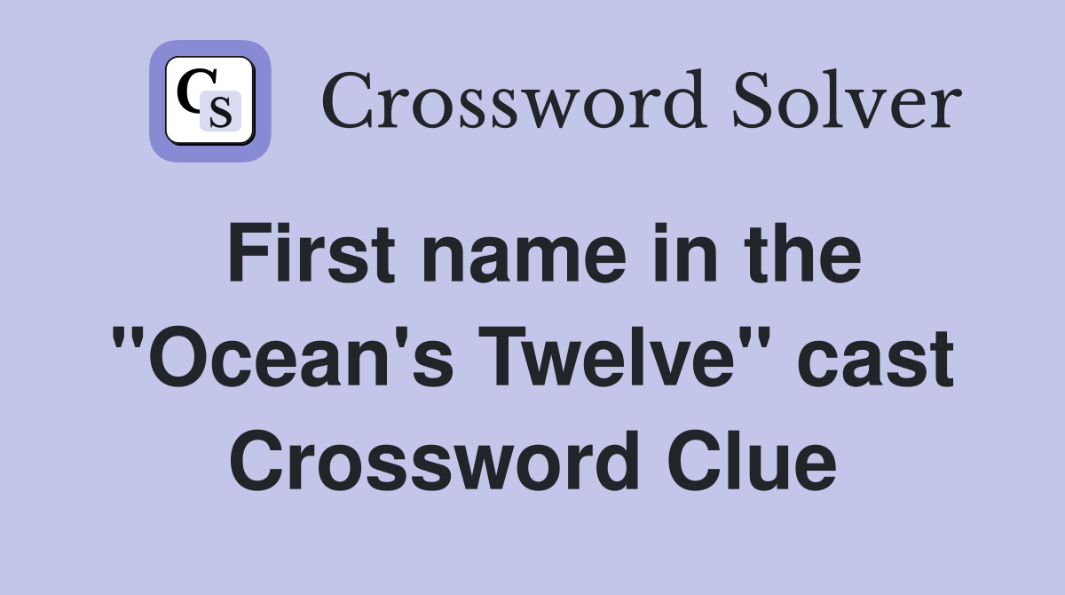 First name in the "Ocean's Twelve" cast Crossword Clue
