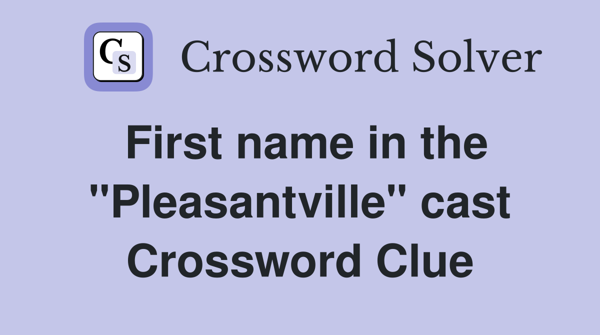 First name in the "Pleasantville" cast Crossword Clue