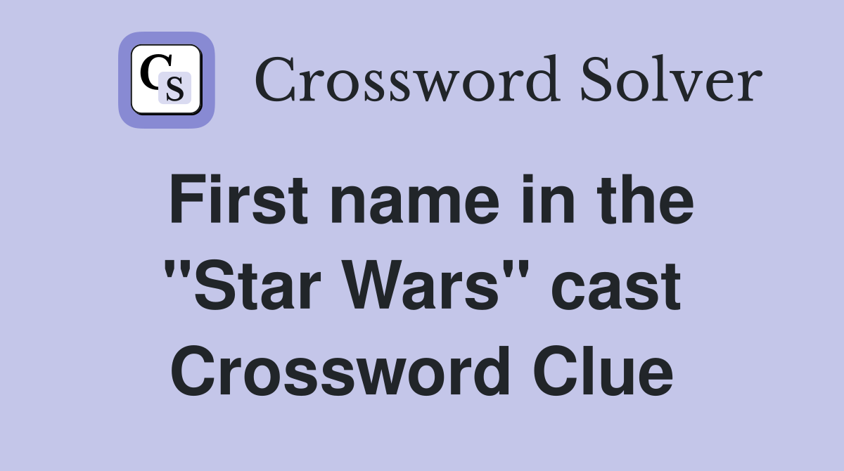 First name in the "Star Wars" cast Crossword Clue