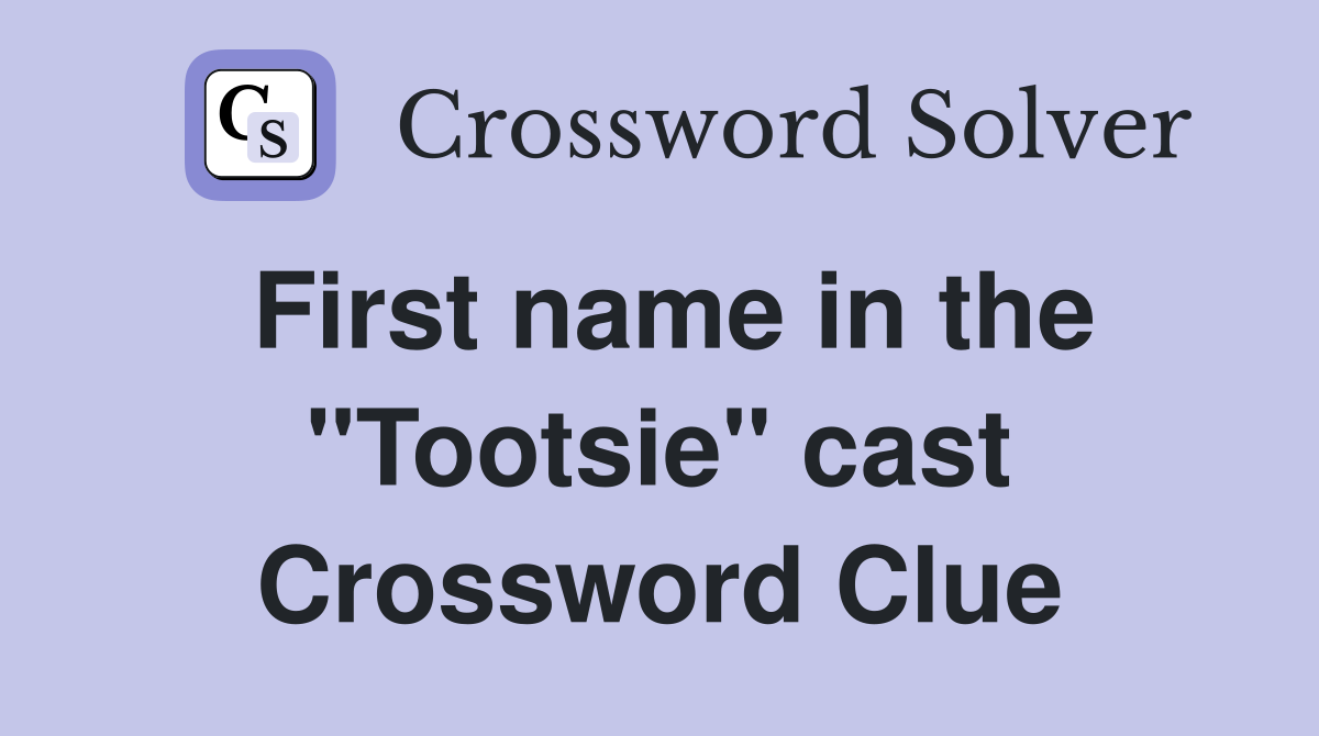 First name in the "Tootsie" cast Crossword Clue