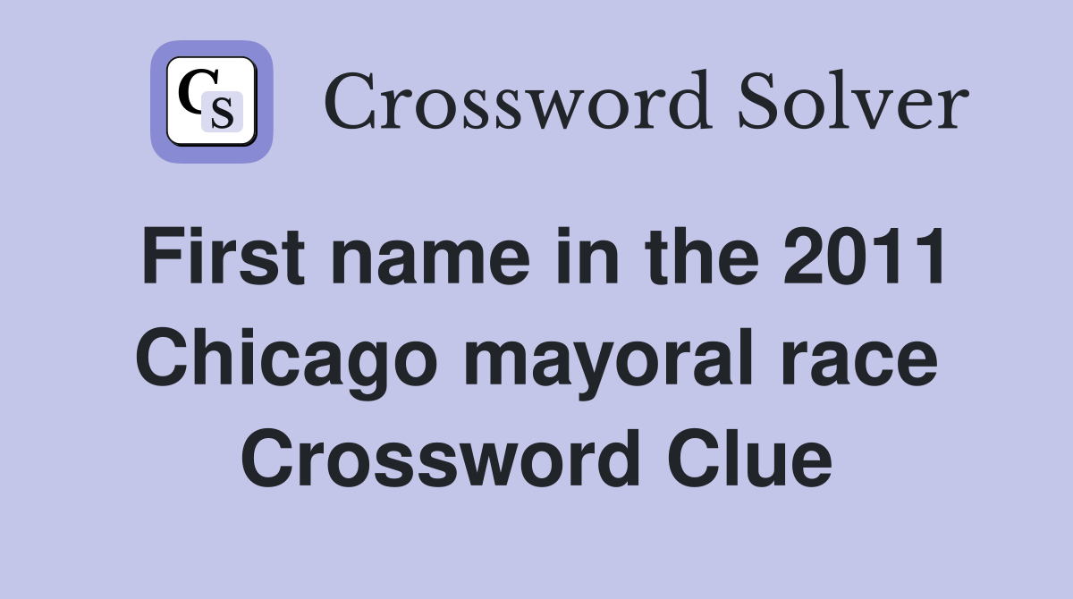 First name in the 2011 Chicago mayoral race Crossword Clue
